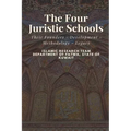 The Four Juristic Schools: Their Founders - Development - Methodology - Legacy