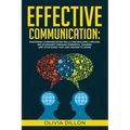 Effective Communication: Mastering Communication Skills and Building Lifelong Relationships Through Powerful Training and Strategies That Are P
