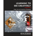 Learning to See Creatively, Third Edition: Design, Color, and Composition in Photography