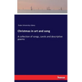 Christmas in art and song: A collection of songs, carols and descriptive poems