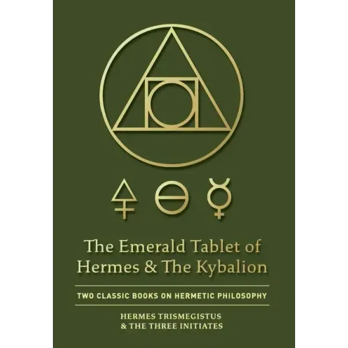 The Emerald Tablet of Hermes & The Kybalion: Two Classic Books on Hermetic Philosophy