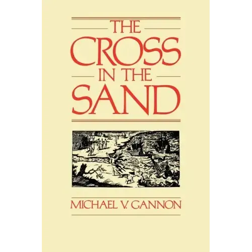 The Cross in the Sand: The Early Catholic Church in Florida, 1513-1870