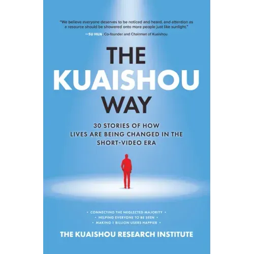 The Kuaishou Way: Thirty Stories of How Lives Are Being Changed in the Short-Video Era