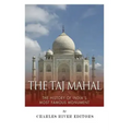 The Taj Mahal: The History of India's Most Famous Monument