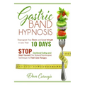 Gastric Band Hypnosis: Reprogram Your Brain and Lose Weight in Less than 10 Days. Stop Emotional Eating and Heal Yourself. The Natural Non-Invasive Te