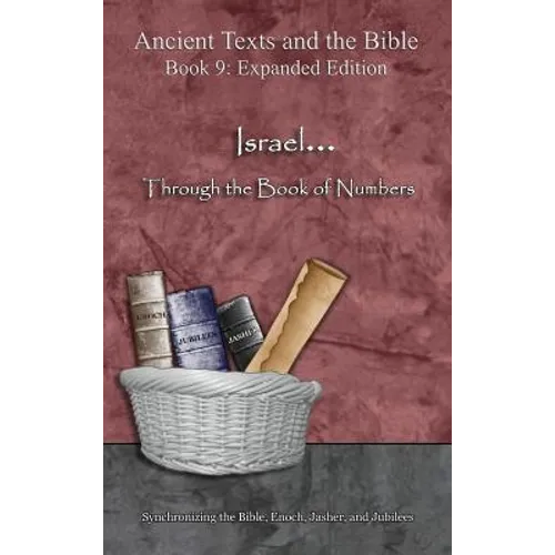Israel... Through the Book of Numbers - Expanded Edition: Synchronizing the Bible, Enoch, Jasher, and Jubilees