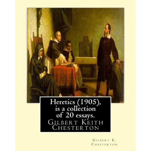 Heretics (1905), By Gilbert K. Chesterton ( is a collection of 20 essays ).: Gilbert Keith Chesterton