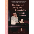 Raising, and Losing, My Remarkable Teenage Mother: A Memoir