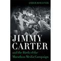 Jimmy Carter and the Birth of the Marathon Media Campaign