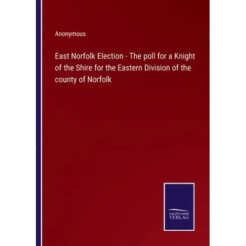 East Norfolk Election - The poll for a Knight of the Shire for the Eastern Division of the county of Norfolk