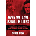 Why We Love Serial Killers: The Curious Appeal of the World's Most Savage Murderers