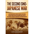The Second Sino-Japanese War: A Captivating Guide to Military Conflict That Began between China and Japan, Including Events Such as the Japanese Inv