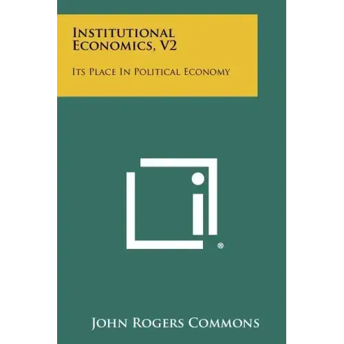 Institutional Economics, V2: Its Place In Political Economy
