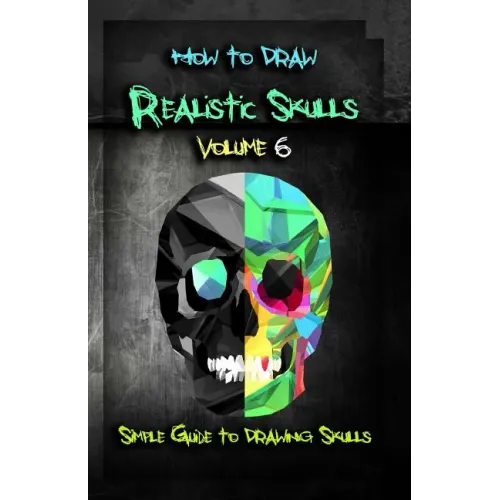 How to Draw Realistic Skulls Volume 6: Simple Guide to Drawing Skulls