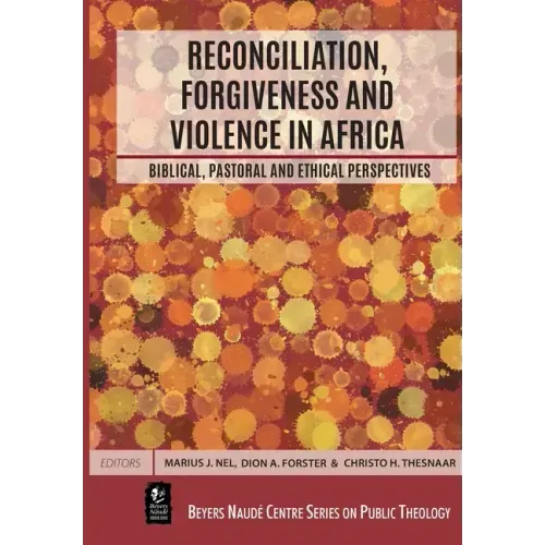 Reconciliation, Forgiveness and Violence in Africa: Biblical, Pastoral and Ethical Perspectives