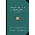 Materia Medica Mexicana: A Manual Of Mexican Medicinal Herbs (1904)