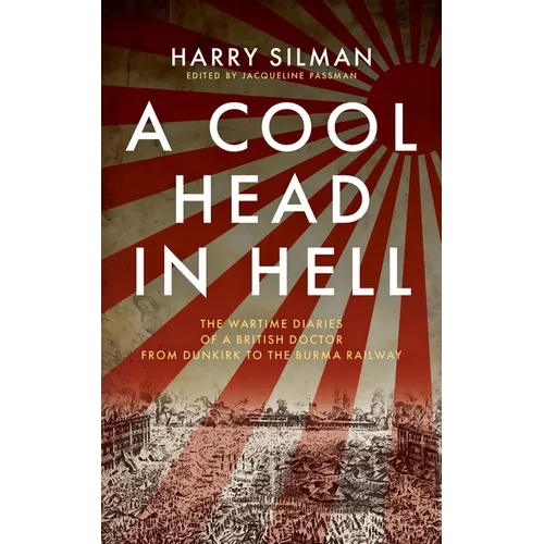 A Cool Head in Hell: The Wartime Diaries of a British Doctor from Dunkirk to the Burma Railway