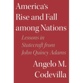 America's Rise and Fall among Nations: Lessons in Statecraft from John Quincy Adams