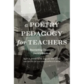 A Poetry Pedagogy for Teachers: Reorienting Classroom Literacy Practices