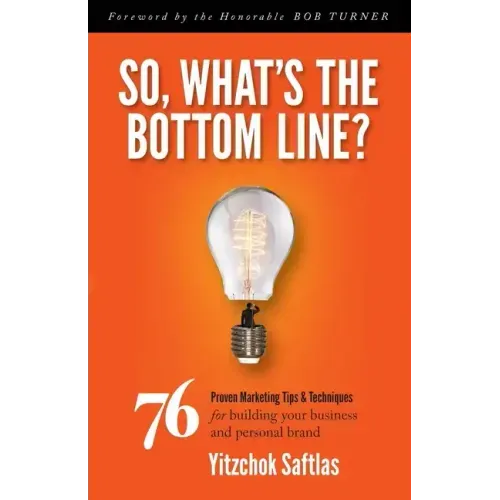So, What's the Bottom Line?: 76 Proven Marketing Tips & Techniques for Building Your Business and Personal Brand