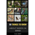 50 Things to Know About Birds in Ohio: Birding in the Buckeye State