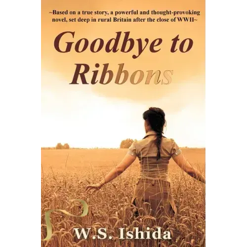 Goodbye to Ribbons: Based on a true story, a powerful and thought-provoking novel, set deep in rural Britain after the close of WWII