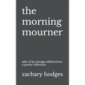 The Morning Mourner: Tales of an Average Adolescence: A Poetry Collection