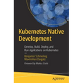 Kubernetes Native Development: Develop, Build, Deploy, and Run Applications on Kubernetes