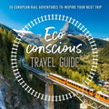The Eco-Conscious Travel Guide: 30 European Rail Adventures to Inspire Your Next Trip