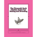 The Plymouth Rock Chicken Rules For Mating and Breeding: Chicken Breeds Book 15