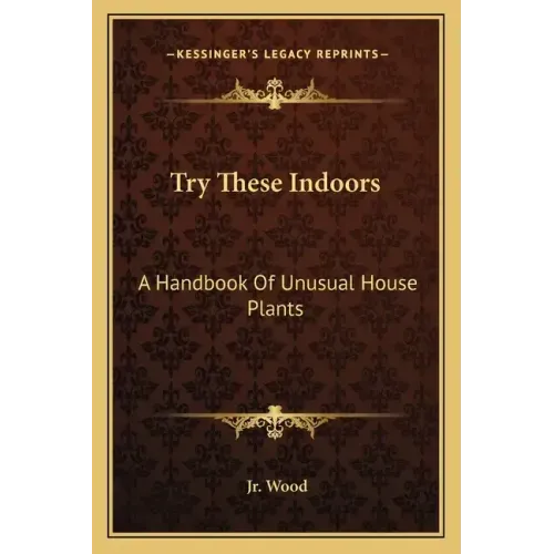 Try These Indoors: A Handbook of Unusual House Plants