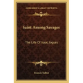Saint Among Savages: The Life of Isaac Jogues