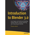Introduction to Blender 3.0: Learn Organic and Architectural Modeling, Lighting, Materials, Painting, Rendering, and Compositing with Blender