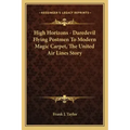 High Horizons - Daredevil Flying Postmen To Modern Magic Carpet, The United Air Lines Story