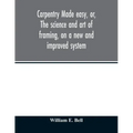 Carpentry made easy, or, The science and art of framing, on a new and improved system: with specific instructions for building balloon frames, barn fr