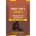 Why Am I Sick?: Eliminate the Causes and Be Well Forever!