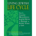 Living Jewish Life Cycle: How to Create Meaningful Jewish Rites of Passage at Every Stage of Life