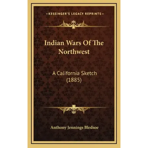 Indian Wars Of The Northwest: A California Sketch (1885)
