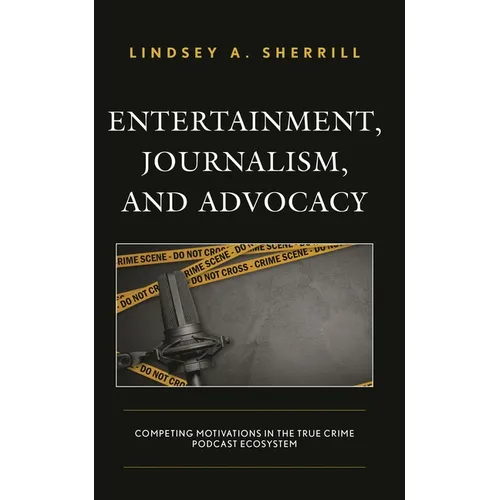 Entertainment, Journalism, and Advocacy: Competing Motivations in the True Crime Podcast Ecosystem