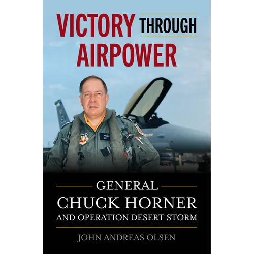 Victory Through Airpower: General Chuck Horner and Operation Desert Storm