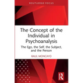 The Concept of the Individual in Psychoanalysis: The Ego, the Self, the Subject, and the Person