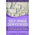 Self-Image Demystified: The Proven Art of Attracting What You Want by Becoming What You Want