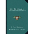 Son to Susanna: The Private Life of John Wesley