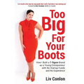 Too Big for Your Boots: How I Built a 7-figure Brand as a Young Entrepreneur with No Startup Funds and No Experience