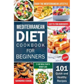 Mediterranean Diet Cookbook For Beginners: 101 Quick and Healthy Recipes with Easy-to-Find Ingredients to Enjoy The Mediterranean Lifestyle (21-Day Me