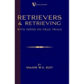 Retrievers And Retrieving - with Notes On Field Trials (A Vintage Dog Books Breed Classic - Labrador / Flat-Coated Retriever)