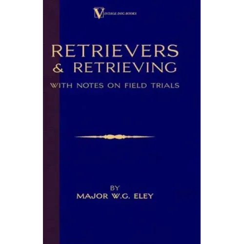 Retrievers And Retrieving - with Notes On Field Trials (A Vintage Dog Books Breed Classic - Labrador / Flat-Coated Retriever)