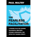 The Fearless Facilitator: A Proven Plan for Leading Successful Meetings, Dynamic Workshops, and Effective Training Events
