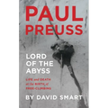 Paul Preuss: Lord of the Abyss: Life and Death at the Birth of Free-Climbing
