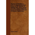 Masonry Construction; A Guide To Approved American Practice In The Selection Of Building Stone, Brick, Cement, And Other Masonry Materials, And In All